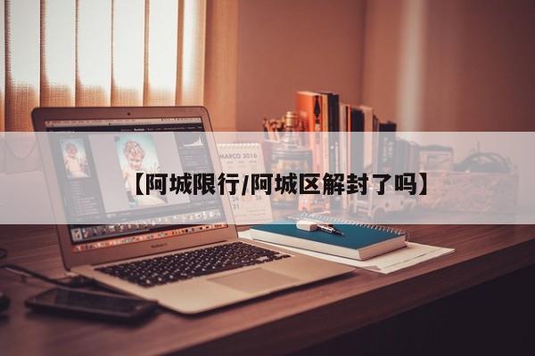 【阿城限行/阿城区解封了吗】