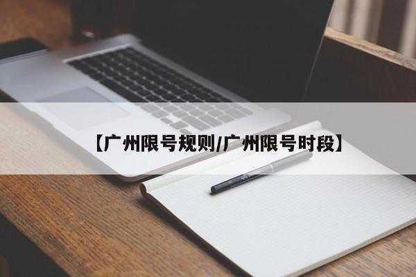 【广州限号规则/广州限号时段】
